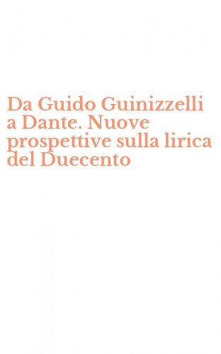 Da Guido Guinizzelli a Dante. Nuove prospettive sulla lirica del Duecento