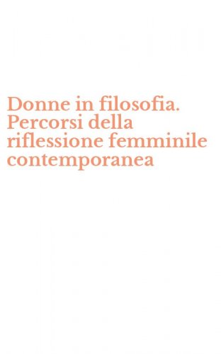 Donne in filosofia. Percorsi della riflessione femminile contemporanea