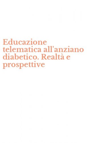 Educazione telematica all'anziano diabetico. Realt&agrave; e prospettive