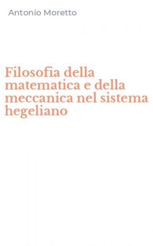Filosofia della matematica e della meccanica nel sistema hegeliano