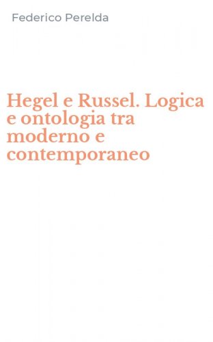 Hegel e Russel. Logica e ontologia tra moderno e contemporaneo