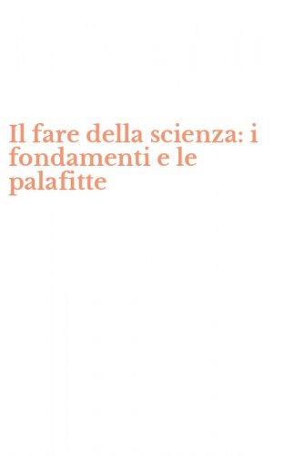 Il fare della scienza: i fondamenti e le palafitte