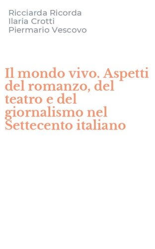 Il mondo vivo. Aspetti del romanzo, del teatro e del giornalismo nel Settecento italiano
