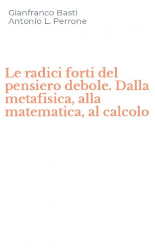 Le radici forti del pensiero debole. Dalla metafisica, alla matematica, al calcolo