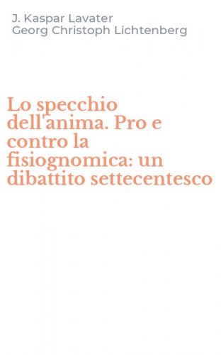 Lo specchio dell'anima. Pro e contro la fisiognomica: un dibattito settecentesco