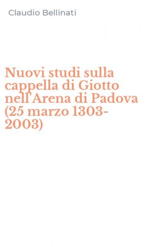 Nuovi studi sulla cappella di Giotto nell'Arena di Padova (25 marzo 1303-2003)