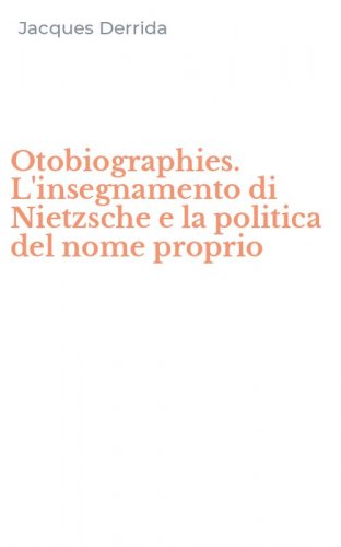 Otobiographies. L'insegnamento di Nietzsche e la politica del nome proprio