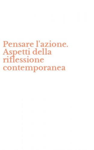 Pensare l'azione. Aspetti della riflessione contemporanea