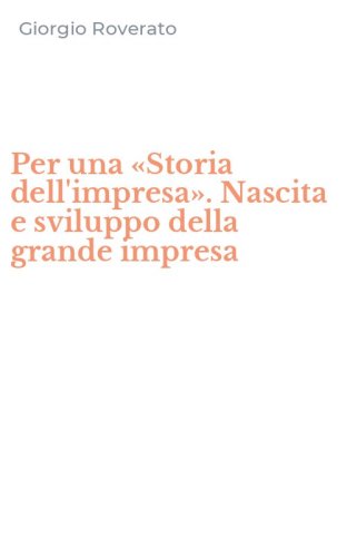 Per una &laquo;Storia dell'impresa&raquo;. Nascita e sviluppo della grande impresa