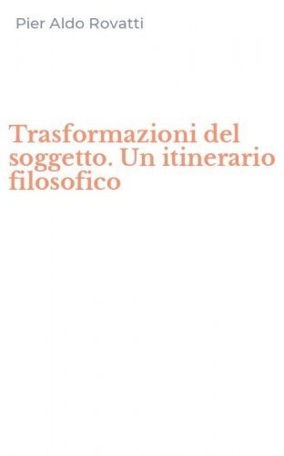 Trasformazioni del soggetto. Un itinerario filosofico