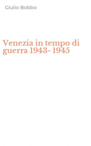 Venezia in tempo di guerra 1943-1945