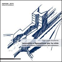 Teatralit&agrave; e figurazione per la citt&agrave;. Scritti sul progetto e l'insegnamento dell'architettura