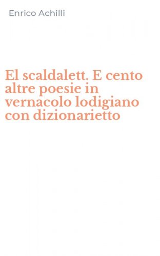 El scaldalett. E cento altre poesie in vernacolo lodigiano con dizionarietto