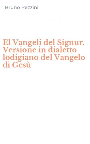 El Vangeli del Signur. Versione in dialetto lodigiano del Vangelo di Ges&ugrave;