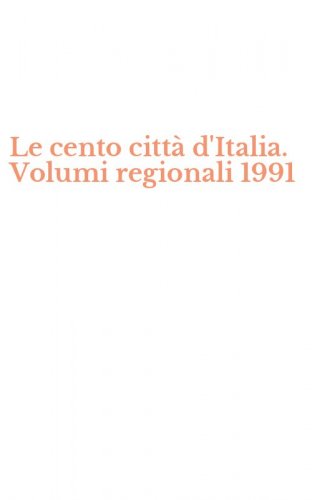 Le cento citt&agrave; d'Italia. Volumi regionali 1991
