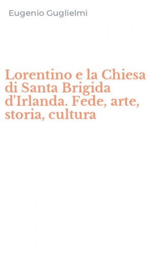 Lorentino e la Chiesa di Santa Brigida d'Irlanda. Fede, arte, storia, cultura