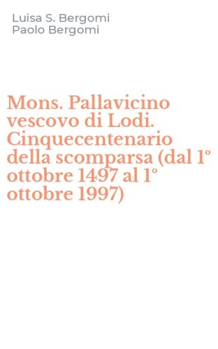 Mons. Pallavicino vescovo di Lodi. Cinquecentenario della scomparsa (dal 1&ordm; ottobre 1497 al 1&ordm; ottobre 1997)
