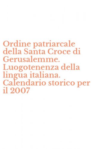 Ordine patriarcale della Santa Croce di Gerusalemme. Luogotenenza della lingua italiana. Calendario storico per il 2007