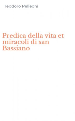 Predica della vita et miracoli di san Bassiano