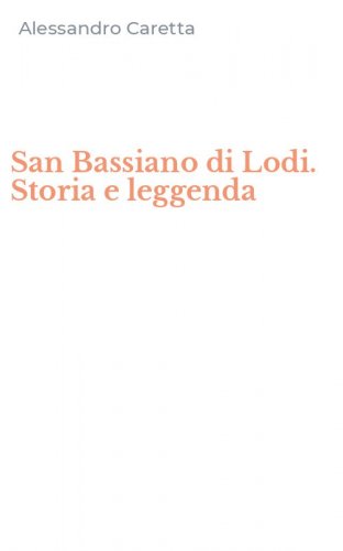 San Bassiano di Lodi. Storia e leggenda