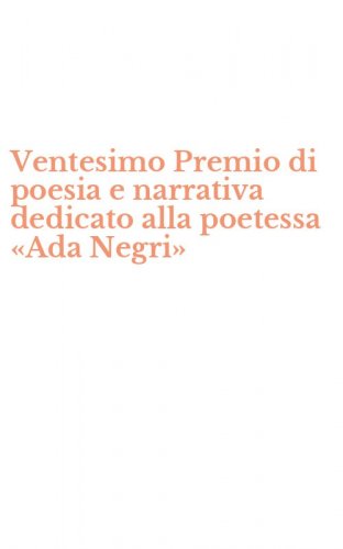 Ventesimo Premio di poesia e narrativa dedicato alla poetessa &laquo;Ada Negri&raquo;
