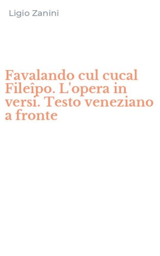 Favalando cul cucal File&icirc;po. L'opera in versi. Testo veneziano a fronte