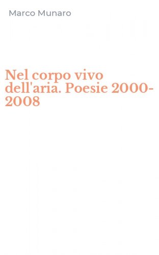 Nel corpo vivo dell'aria. Poesie 2000-2008