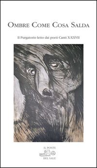 Ombre come cosa salda. IL purgatorio letto dai poeti. Canti X-XXVII