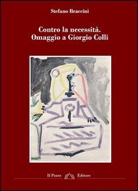 Contro la necessit&agrave;. Omaggio a Giorgio Colli