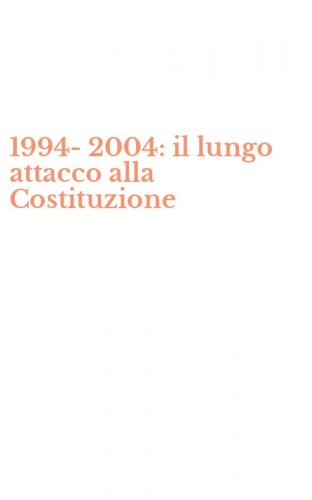 1994-2004: il lungo attacco alla Costituzione