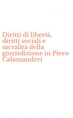 Diritti di libert&agrave;, diritti sociali e sacralit&agrave; della giurisdizione in Piero Calamandrei