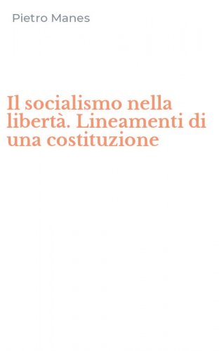 Il socialismo nella libert&agrave;. Lineamenti di una costituzione