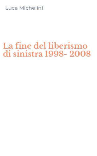 La fine del liberismo di sinistra 1998-2008