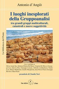 I luoghi inesplorati della Gruppoanalisi tra grandi gruppi multiculturali, catastrofi e nuove soggettivit&agrave;