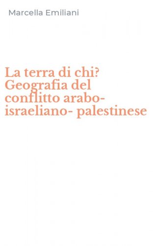 La terra di chi? Geografia del conflitto arabo-israeliano-palestinese