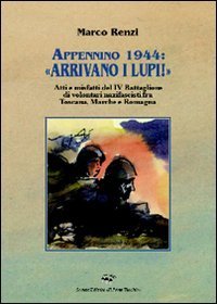 Appennino 1944: &laquo;Arrivano i lupi!&raquo;. Atti e misfatti del 4&deg; battaglione di volontari nazifascisti fra Toscana, Marche e Romagna