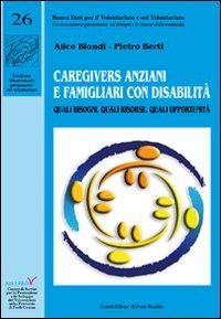 Caregivers anziani e famigliari con disabilit&agrave;. Quali bisogni, quali risorse, quali opportunit&agrave;