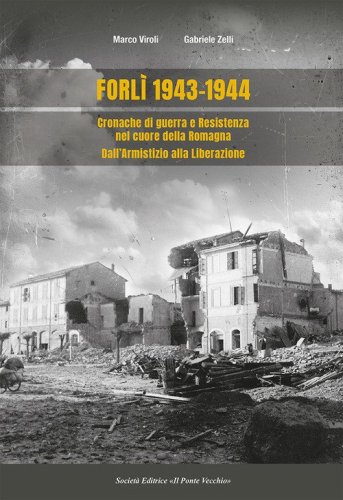 Forl&igrave; 1943-1944. Cronache di guerra e Resistenza nel cuore della Romagna dall'Armistizio alla Liberazione