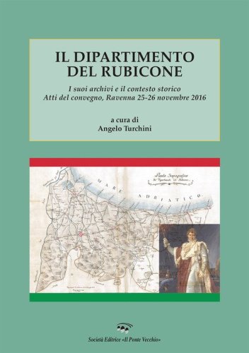 Il dipartimento del Rubicone. I suoi archivi e il contesto storico. Atti del convegno (Ravenna, 25-26 novembre 2016)