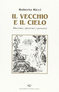 Il vecchio e il cielo. Massime, aforismi e pensieri