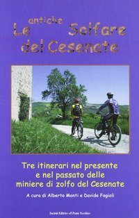 Le antiche solfare del cesenate. Tre itinerari nel presente e nel passato delle miniere di zolfo del cesenate