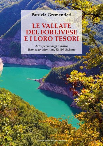 Le vallate del forlivese e i loro tesori. Arte, personaggi e storia. Tramazzo, Montone, Rabbi, Bidente