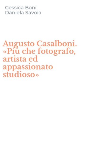 Augusto Casalboni. &laquo;Pi&ugrave; che fotografo, artista ed appassionato studioso&raquo;