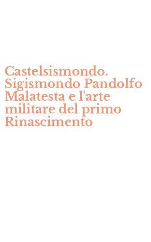 Castelsismondo. Sigismondo Pandolfo Malatesta e l'arte militare del primo Rinascimento