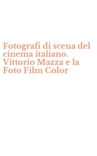 Fotografi di scena del cinema italiano. Vittorio Mazza e la Foto Film Color