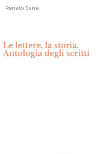 Le lettere, la storia. Antologia degli scritti