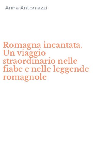 Romagna incantata. Un viaggio straordinario nelle fiabe e nelle leggende romagnole - ROMAGNOLE