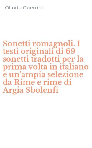Sonetti romagnoli. I testi originali di 69 sonetti tradotti per la prima volta in italiano e un'ampia selezione da Rime e rime di Argia Sbolenfi