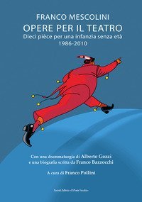 Opere per il teatro. Dieci pi&egrave;ce per un'infanzia senza et&agrave; 1986-2010