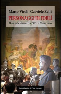 Personaggi di Forl&igrave;. Uomini e donne tra Otto e Novecento